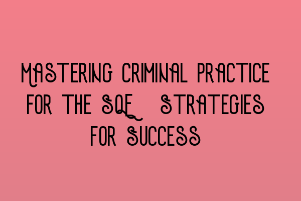 Featured image for Mastering Criminal Practice for the SQE: Strategies for Success