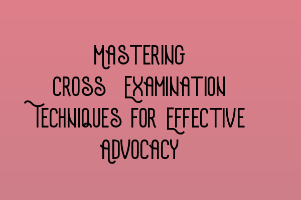 Featured image for Mastering Cross-Examination Techniques for Effective Advocacy