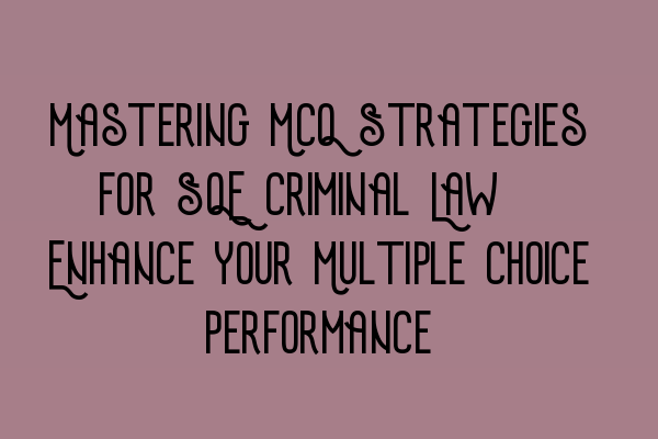 Featured image for Mastering MCQ Strategies for SQE Criminal Law: Enhance your Multiple Choice Performance