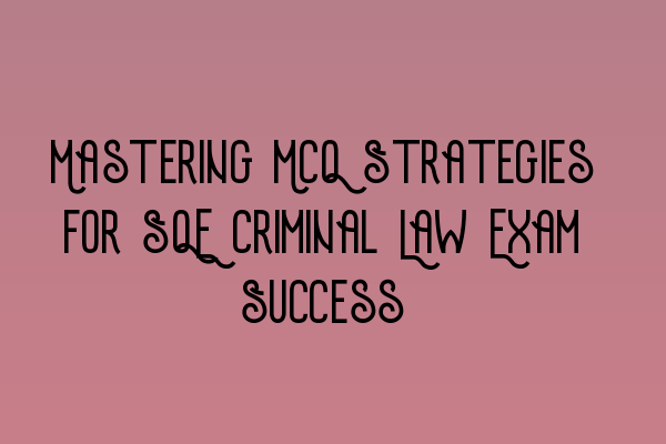 Mastering MCQ Strategies for SQE Criminal Law Exam Success