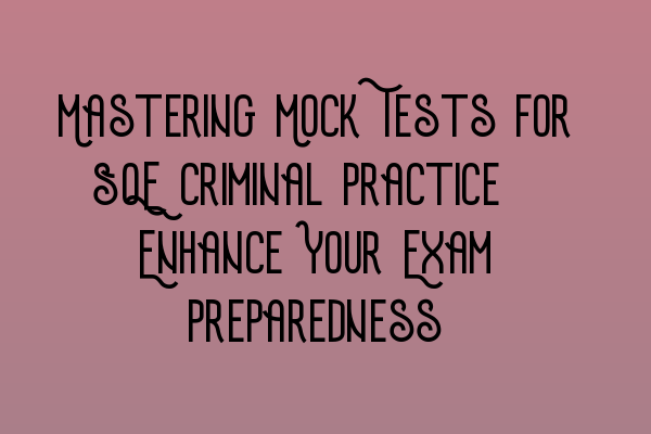 Featured image for Mastering Mock Tests for SQE Criminal Practice: Enhance Your Exam Preparedness