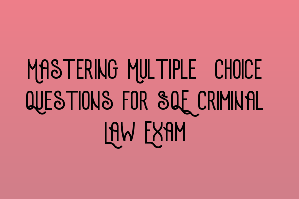 Featured image for Mastering Multiple-Choice Questions for SQE Criminal Law Exam