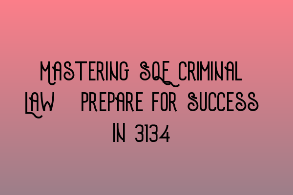 Featured image for Mastering SQE Criminal Law: Prepare for Success in 2023