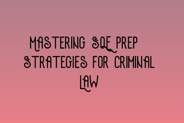 Featured image for Mastering SQE Prep: Strategies for Criminal Law