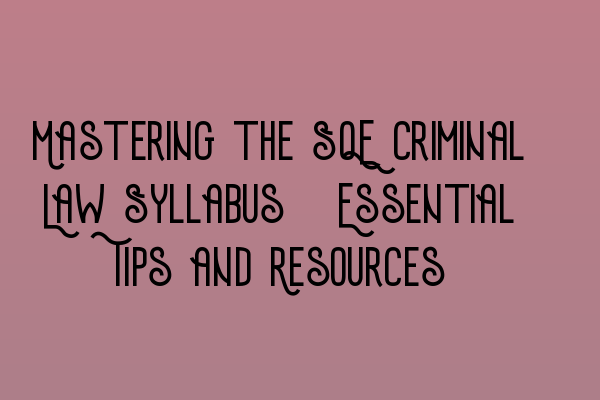 Featured image for Mastering the SQE Criminal Law Syllabus: Essential Tips and Resources