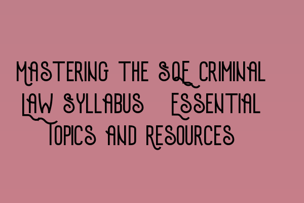 Featured image for Mastering the SQE Criminal Law Syllabus: Essential Topics and Resources