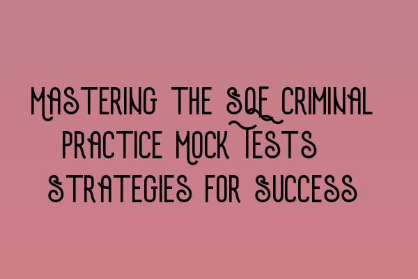 Featured image for Mastering the SQE Criminal Practice Mock Tests: Strategies for Success