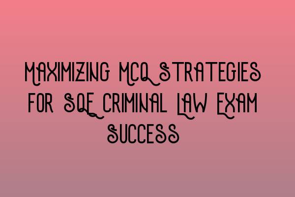 Featured image for Maximizing MCQ Strategies for SQE Criminal Law Exam Success