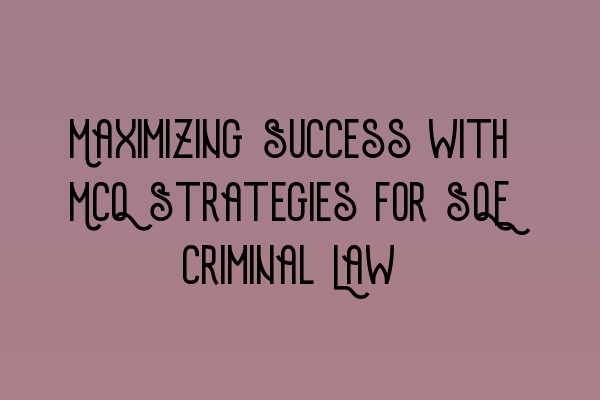 Featured image for Maximizing Success with MCQ Strategies for SQE Criminal Law