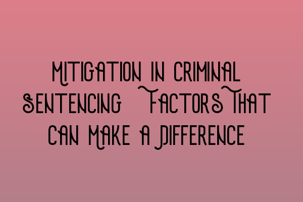 Featured image for Mitigation in Criminal Sentencing: Factors That Can Make a Difference