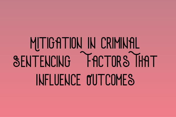 Featured image for Mitigation in Criminal Sentencing: Factors That Influence Outcomes
