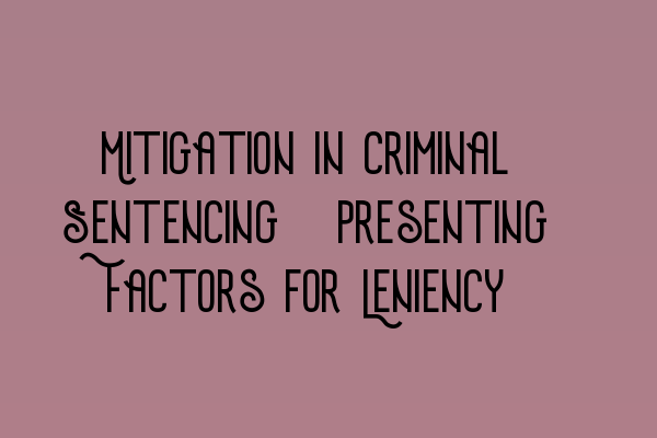 Featured image for Mitigation in Criminal Sentencing: Presenting Factors for Leniency