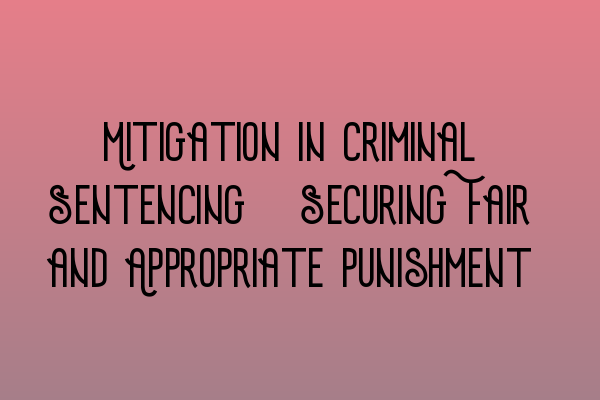 Featured image for Mitigation in Criminal Sentencing: Securing Fair and Appropriate Punishment