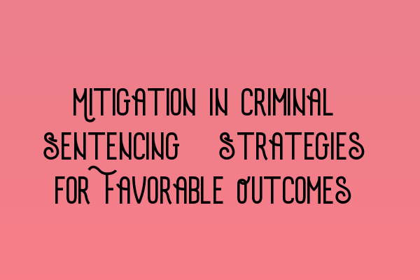 Featured image for Mitigation in Criminal Sentencing: Strategies for Favorable Outcomes