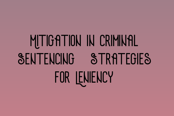 Featured image for Mitigation in Criminal Sentencing: Strategies for Leniency