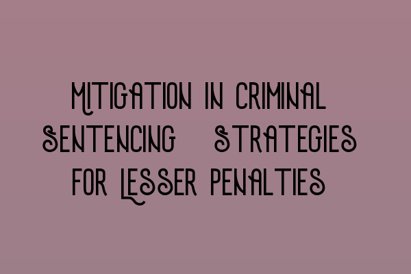 Featured image for Mitigation in Criminal Sentencing: Strategies for Lesser Penalties