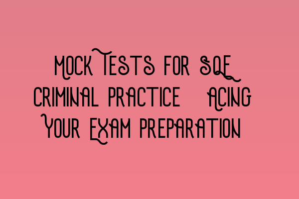 Featured image for Mock Tests for SQE Criminal Practice: Acing Your Exam Preparation