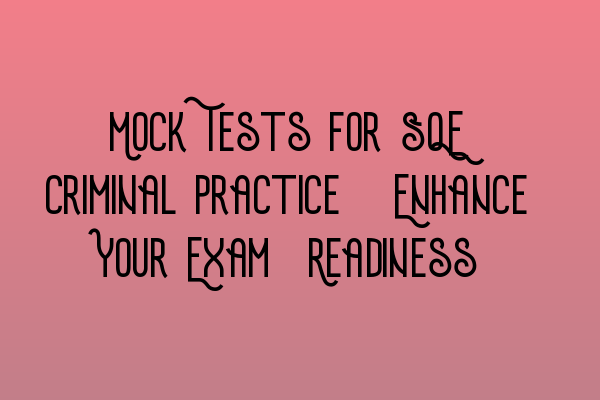 Featured image for Mock Tests for SQE Criminal Practice: Enhance Your Exam-Readiness