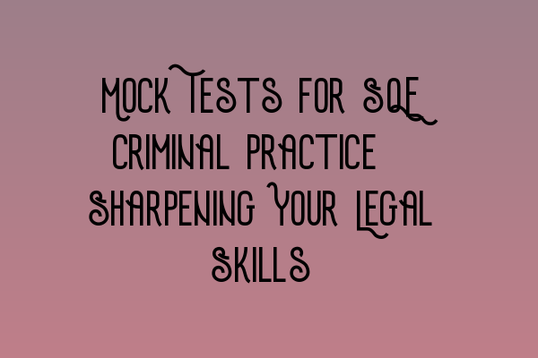 Featured image for Mock Tests for SQE Criminal Practice: Sharpening Your Legal Skills