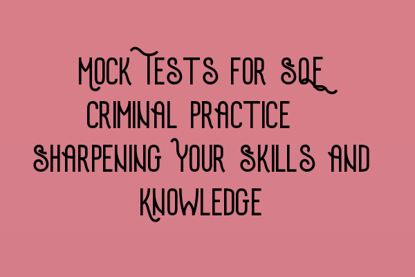 Featured image for Mock Tests for SQE Criminal Practice: Sharpening Your Skills and Knowledge