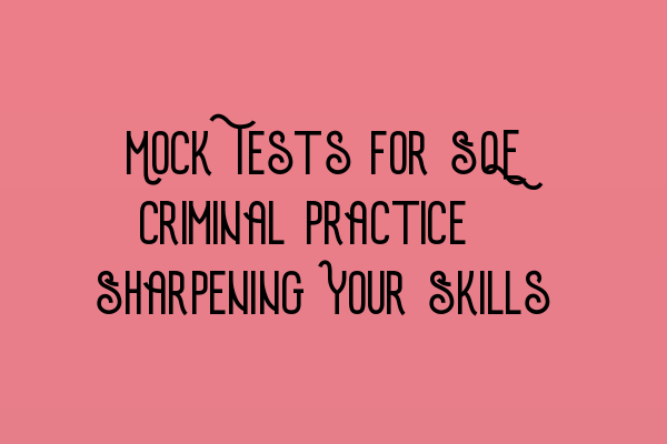 Featured image for Mock Tests for SQE Criminal Practice: Sharpening Your Skills