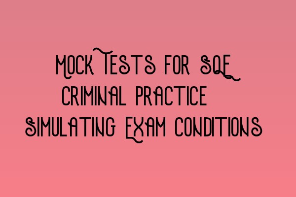 Featured image for Mock Tests for SQE Criminal Practice: Simulating Exam Conditions