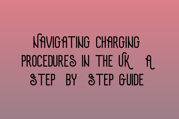 Featured image for Navigating Charging Procedures in the UK: A Step-by-Step Guide