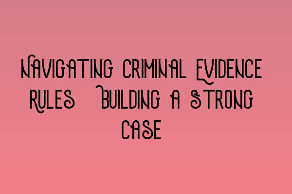 Featured image for Navigating Criminal Evidence Rules: Building a Strong Case