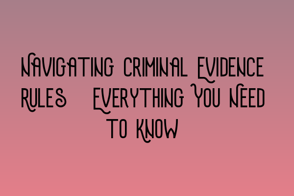 Navigating Criminal Evidence Rules: Everything You Need to Know