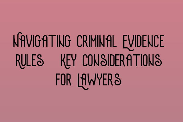 Navigating Criminal Evidence Rules: Key Considerations for Lawyers