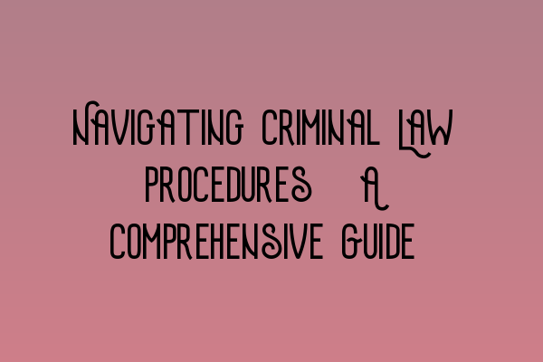 Featured image for Navigating Criminal Law Procedures: A Comprehensive Guide