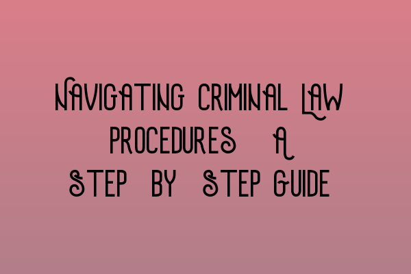 Featured image for Navigating Criminal Law Procedures: A Step-by-Step Guide