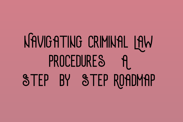 Featured image for Navigating Criminal Law Procedures: A Step-by-Step Roadmap
