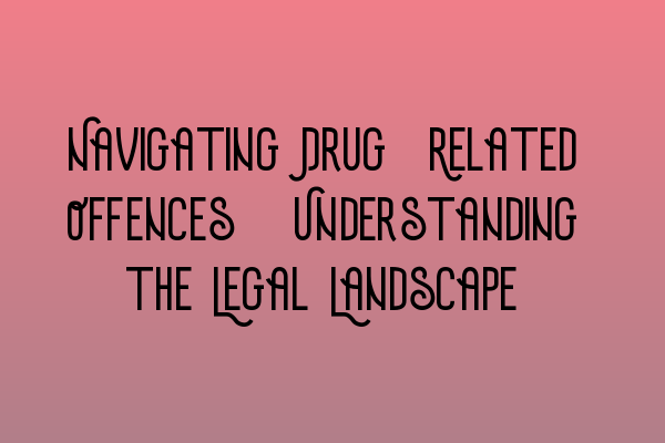 Featured image for Navigating Drug-Related Offences: Understanding the Legal Landscape