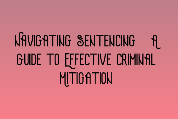 Featured image for Navigating Sentencing: A Guide to Effective Criminal Mitigation