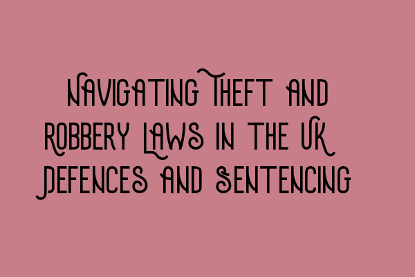 Featured image for Navigating Theft and Robbery Laws in the UK: Defences and Sentencing