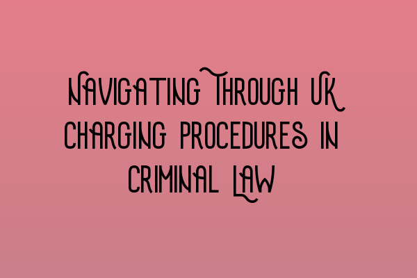Featured image for Navigating Through UK Charging Procedures in Criminal Law