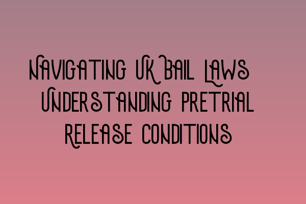 Featured image for Navigating UK Bail Laws: Understanding Pretrial Release Conditions
