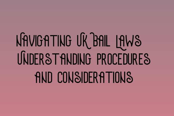 Featured image for Navigating UK Bail Laws: Understanding Procedures and Considerations