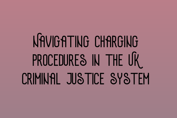 Featured image for Navigating charging procedures in the UK criminal justice system