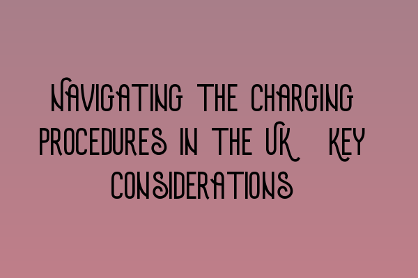 Featured image for Navigating the Charging Procedures in the UK: Key Considerations