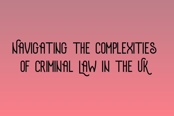 Featured image for Navigating the Complexities of Criminal Law in the UK