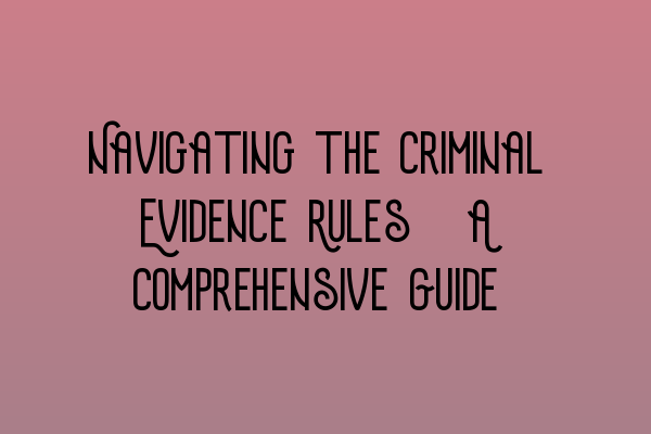 Featured image for Navigating the Criminal Evidence Rules: A Comprehensive Guide