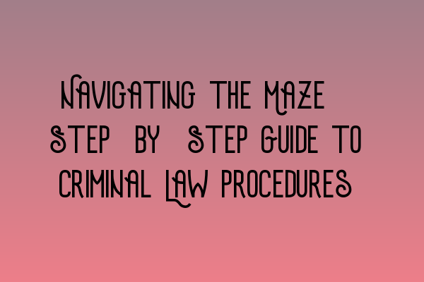 Featured image for Navigating the Maze: Step-by-Step Guide to Criminal Law Procedures