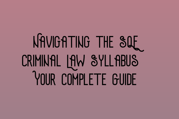 Featured image for Navigating the SQE Criminal Law Syllabus: Your Complete Guide