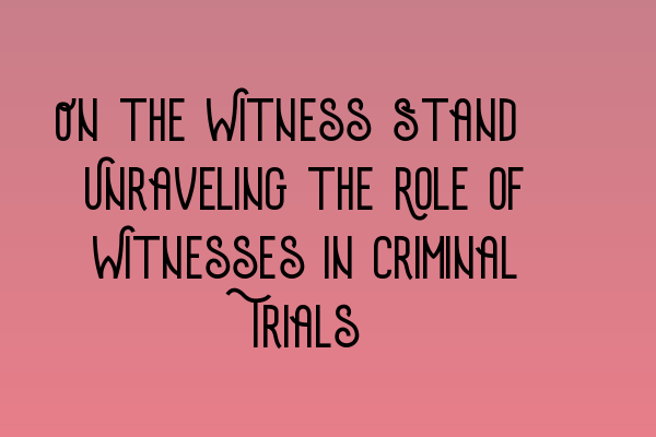 Featured image for On the Witness Stand: Unraveling the Role of Witnesses in Criminal Trials