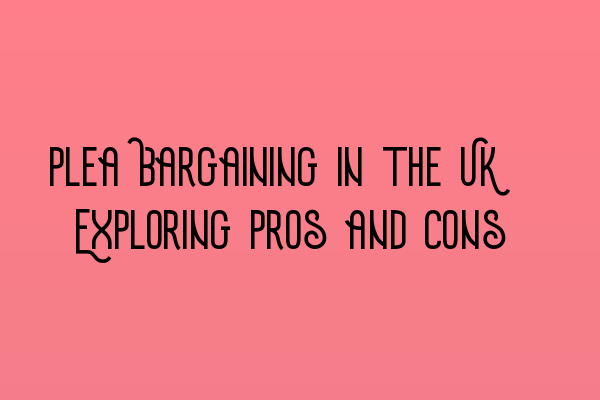 Featured image for Plea Bargaining in the UK: Exploring Pros and Cons
