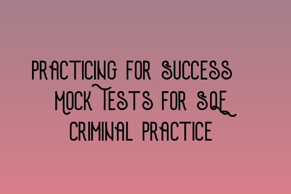 Featured image for Practicing for Success: Mock Tests for SQE Criminal Practice