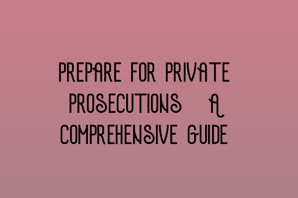 Featured image for Prepare for Private Prosecutions: A Comprehensive Guide