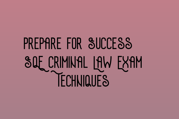 Featured image for Prepare for Success: SQE Criminal Law Exam Techniques